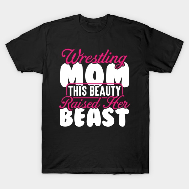 Wrestling Tee Wrestling Mom This Beauty Raised Her Beast T-Shirt by celeryprint